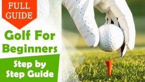 Golf for Beginners a Step by Step Guide to Getting Started with Golf