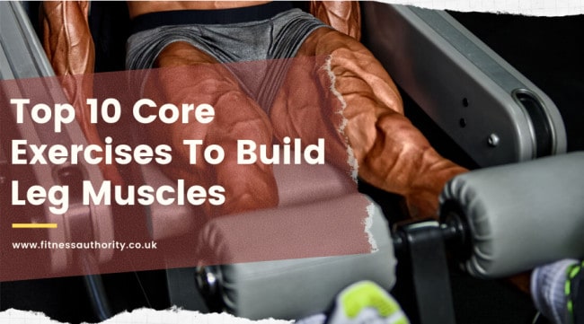 Top 10 Core Exercises To Build Leg Muscles