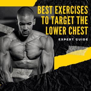 Best Exercises to Target the Lower Chest