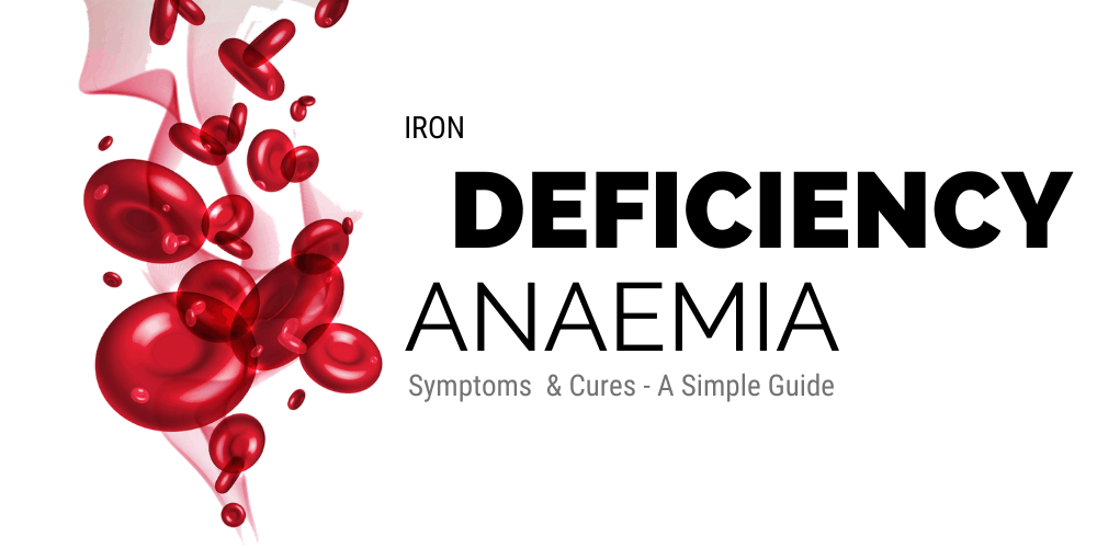 Iron Deficiency Anaemia, Symptoms & Cures - A Simple Guide